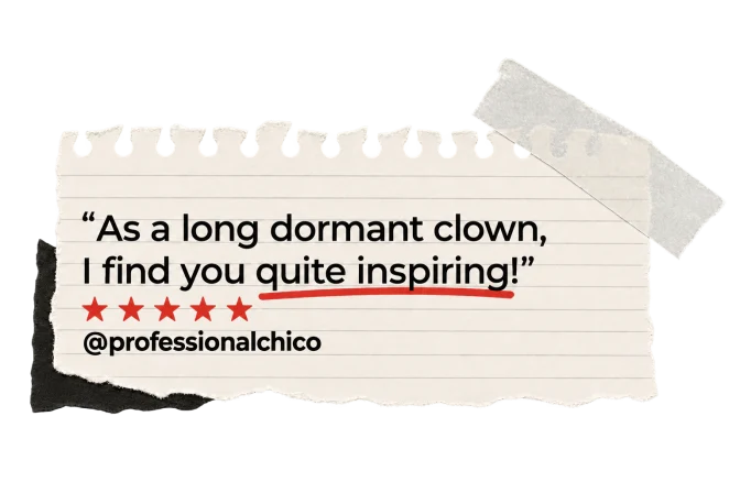 "As a long dormant clown, I find you quite inspiring!" @professionalchico