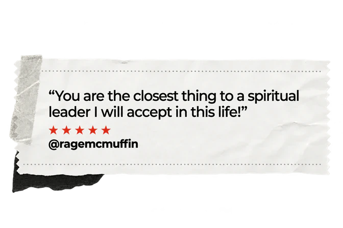 "You are the closest thing to a spiritual leader I will accept in this life!" @ragemcmuffin